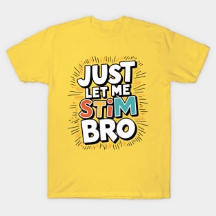 Just let me stim bro T-Shirt